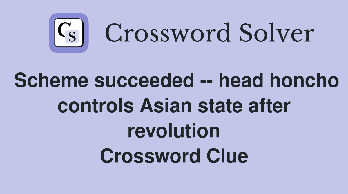 Scheme succeeded -- head honcho controls Asian state after revolution Crossword Clue