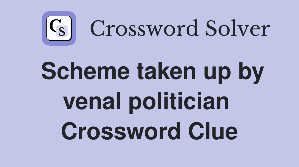 Scheme taken up by venal politician  Crossword Clue