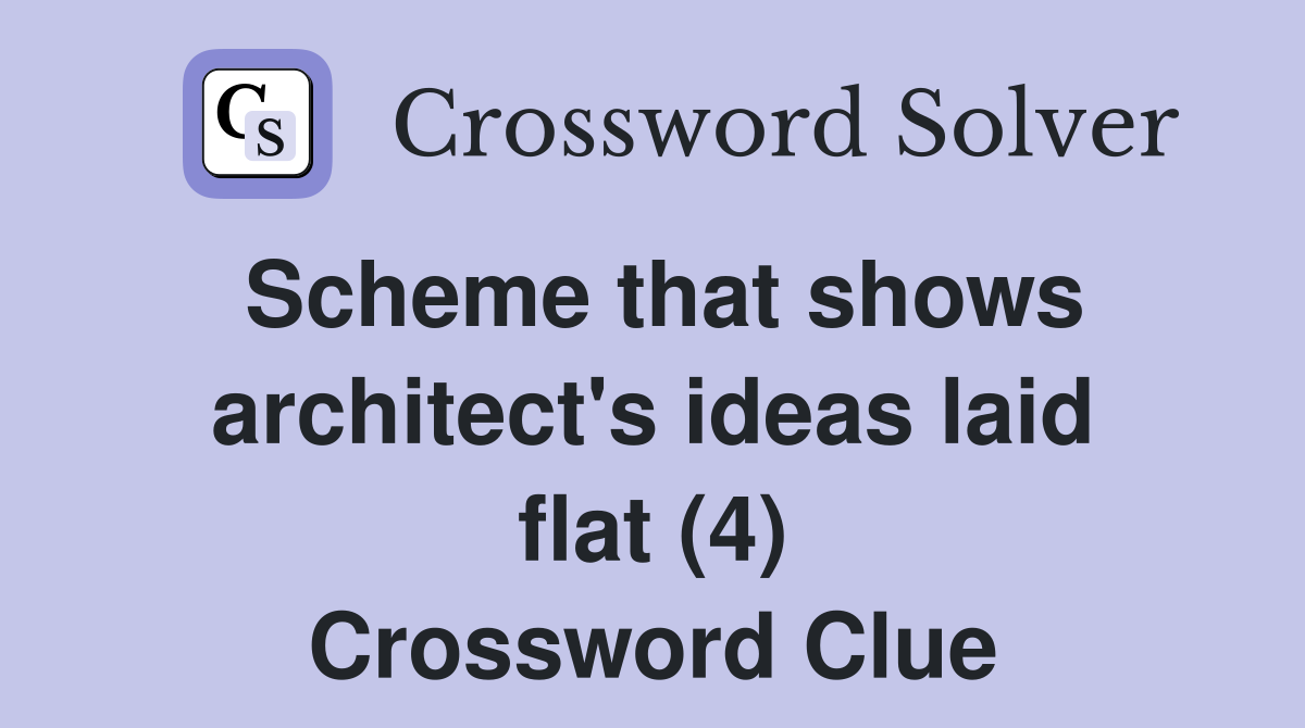 Scheme that shows architect's ideas laid flat (4) Crossword Clue
