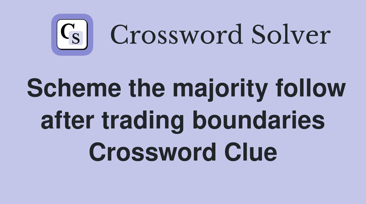 Scheme the majority follow after trading boundaries Crossword Clue