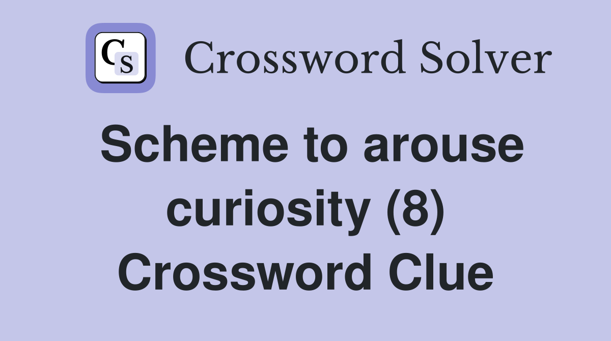 Scheme to arouse curiosity (8) Crossword Clue