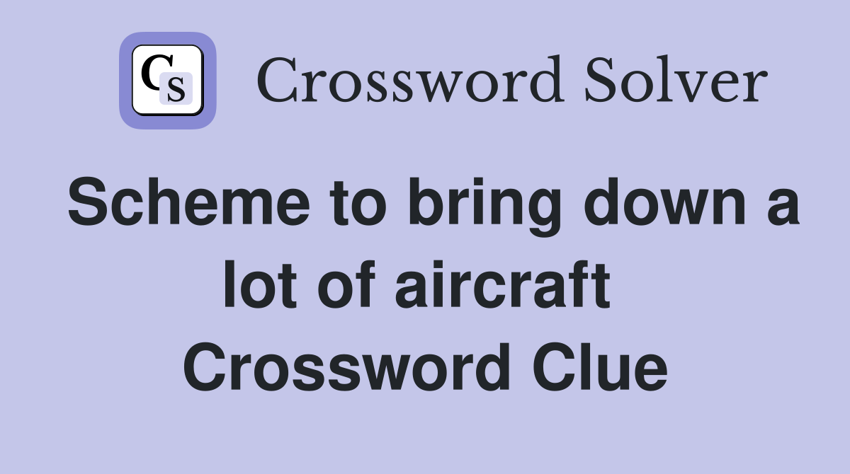 Scheme to bring down a lot of aircraft  Crossword Clue