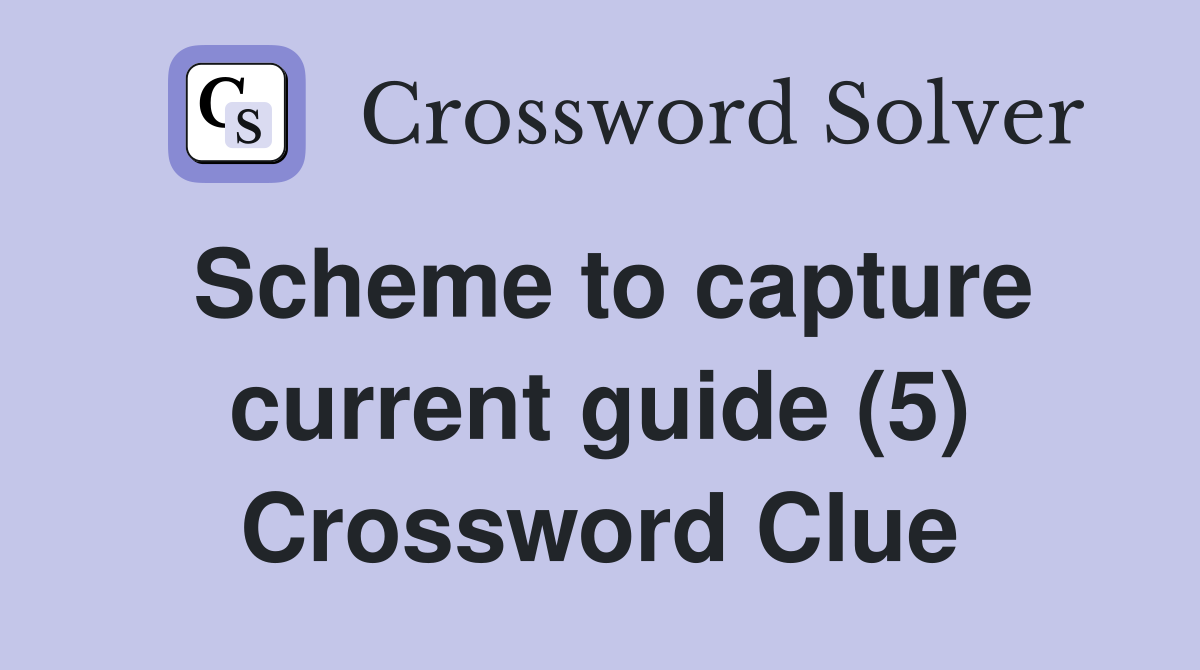 Scheme to capture current guide (5) Crossword Clue