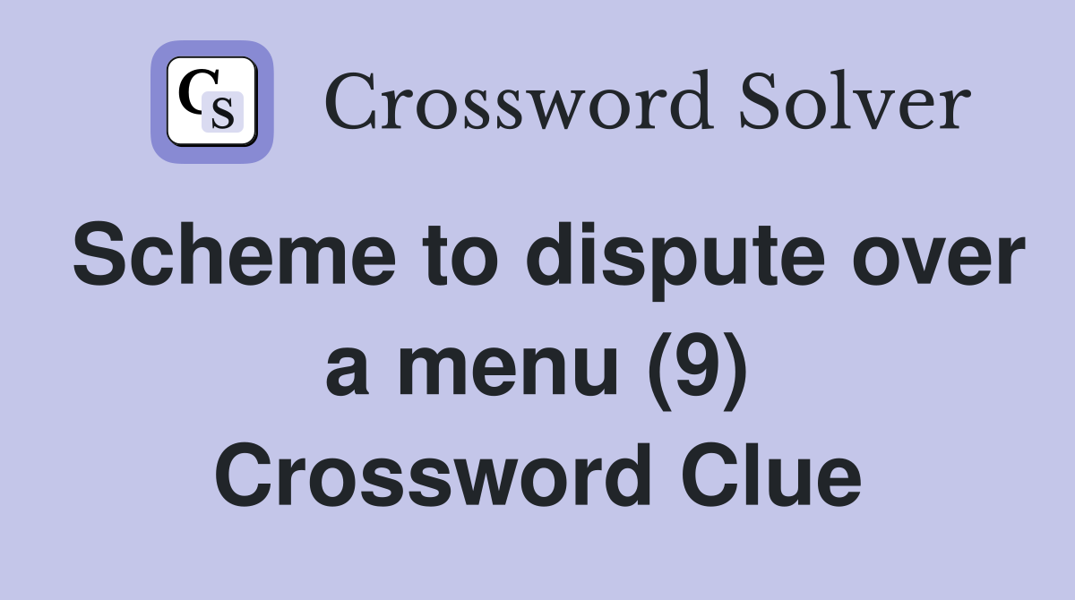 Scheme to dispute over a menu (9) Crossword Clue