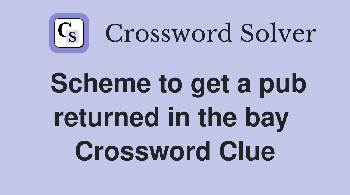 Scheme to get a pub returned in the bay  Crossword Clue