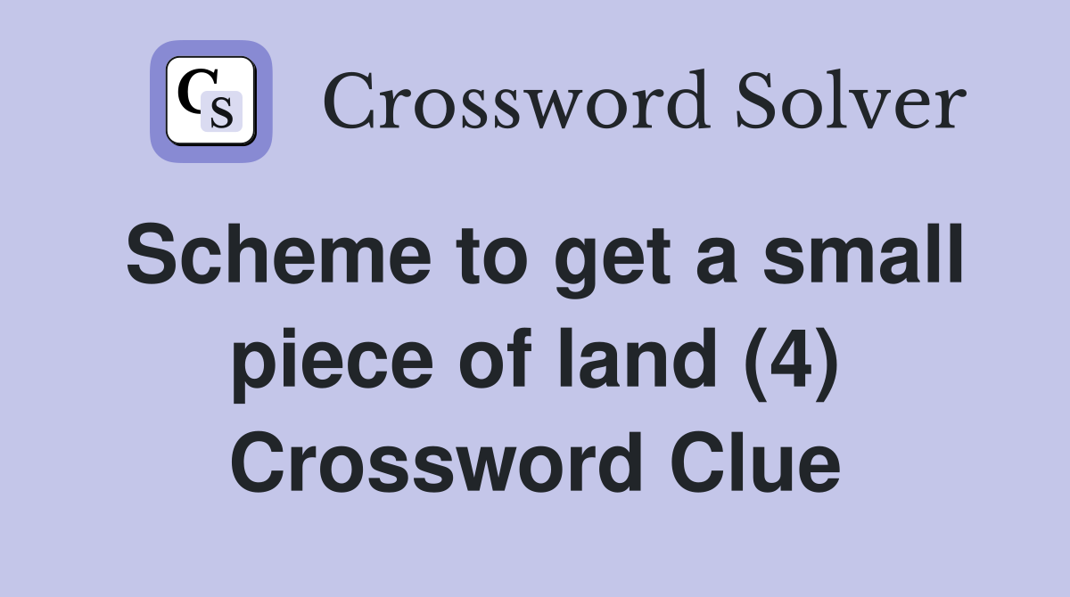 Scheme to get a small piece of land (4) Crossword Clue
