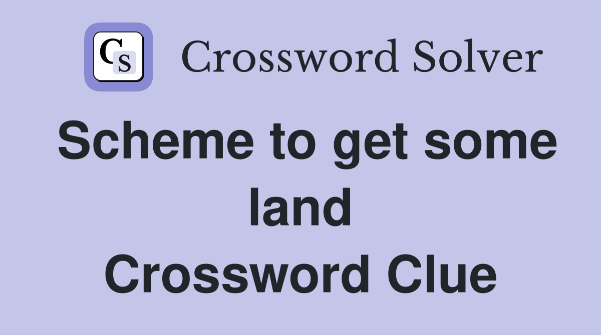 Scheme to get some land Crossword Clue