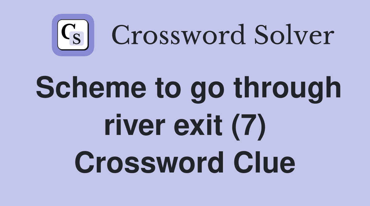 Scheme to go through river exit (7) Crossword Clue