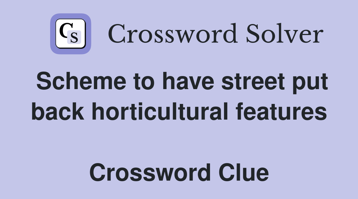 Scheme to have street put back horticultural features  Crossword Clue