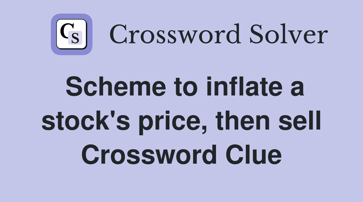 Scheme to inflate a stock's price, then sell Crossword Clue
