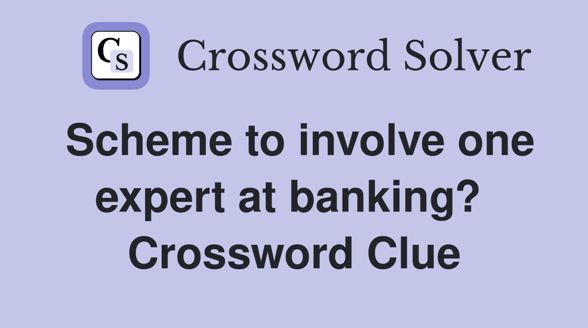 Scheme to involve one expert at banking?  Crossword Clue