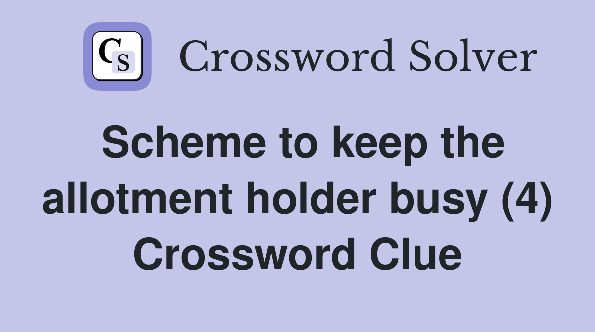 Scheme to keep the allotment holder busy (4) Crossword Clue