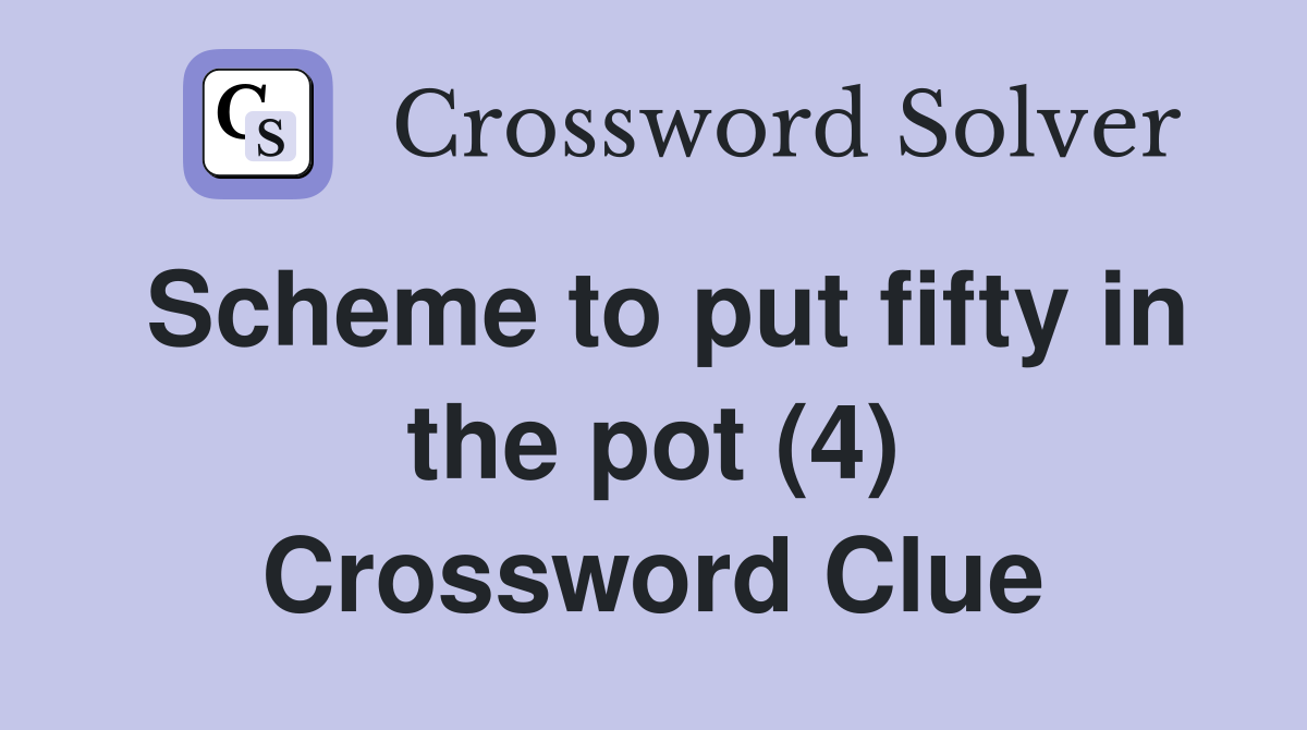 Scheme to put fifty in the pot (4) Crossword Clue