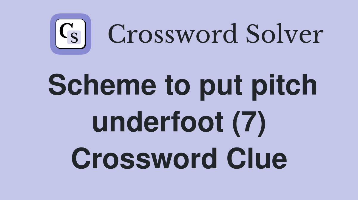 Scheme to put pitch underfoot (7) Crossword Clue