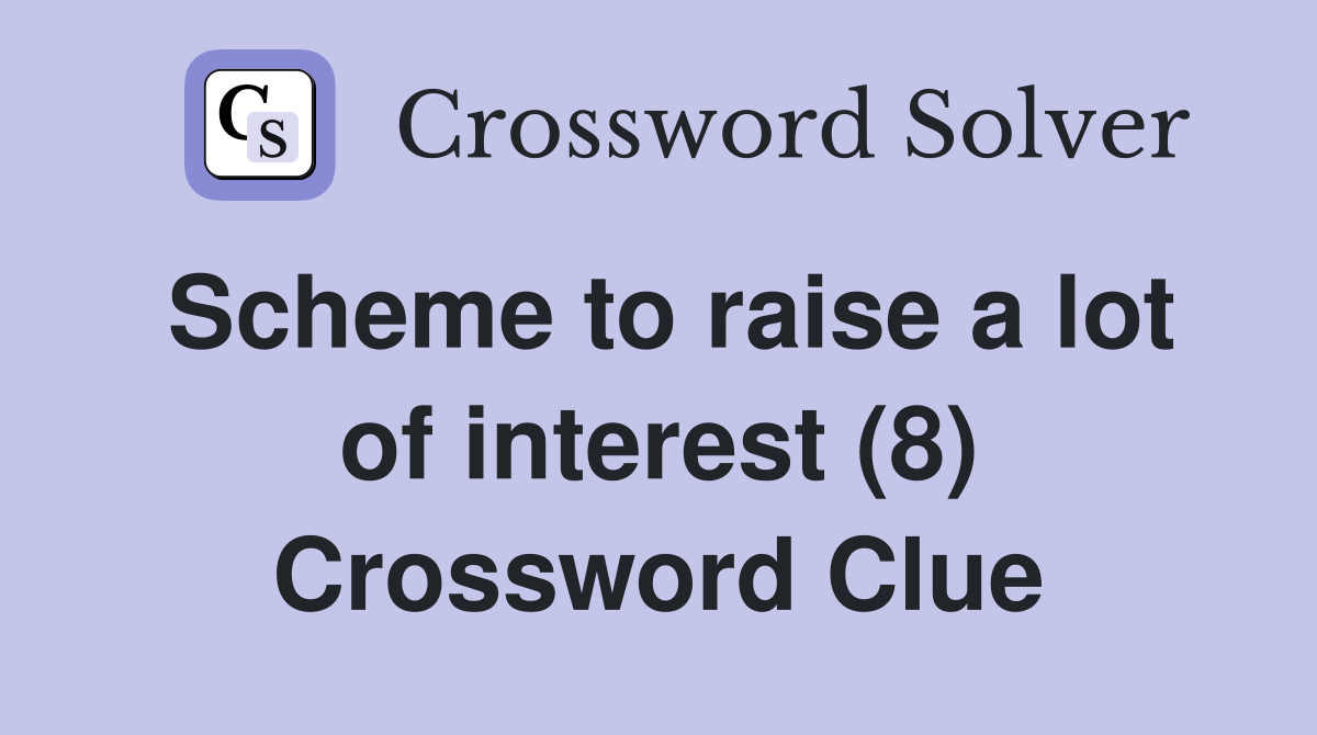 Scheme to raise a lot of interest (8) Crossword Clue