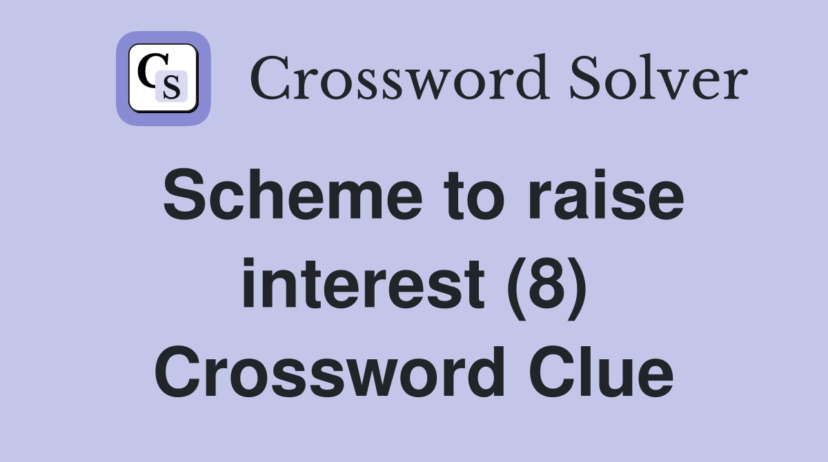 Scheme to raise interest (8) Crossword Clue