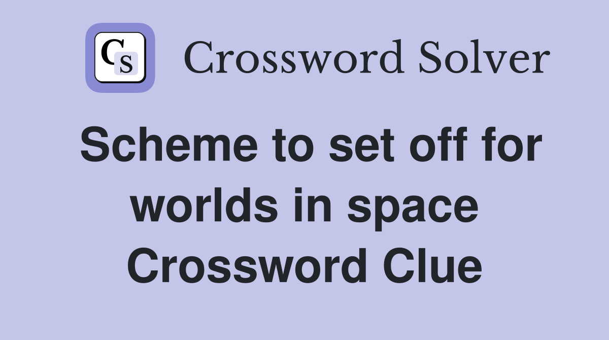 Scheme to set off for worlds in space Crossword Clue