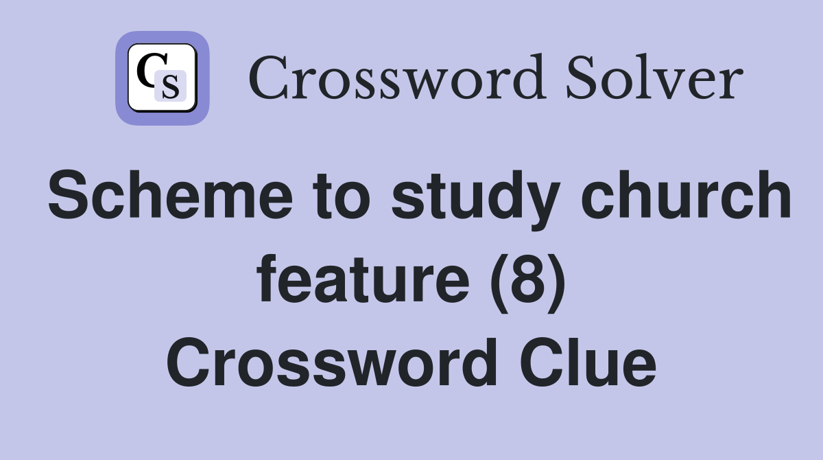 Scheme to study church feature (8) Crossword Clue