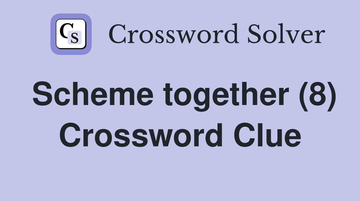 Scheme together (8) Crossword Clue