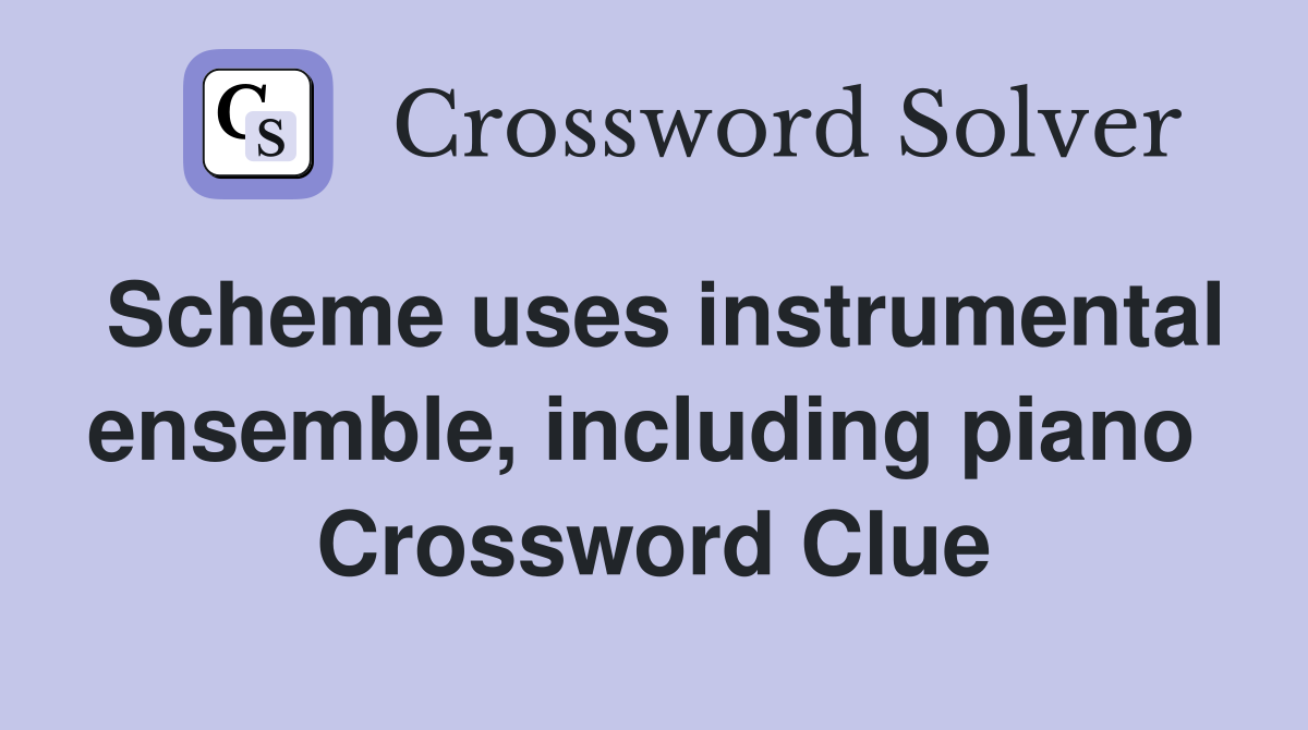Scheme uses instrumental ensemble, including piano  Crossword Clue