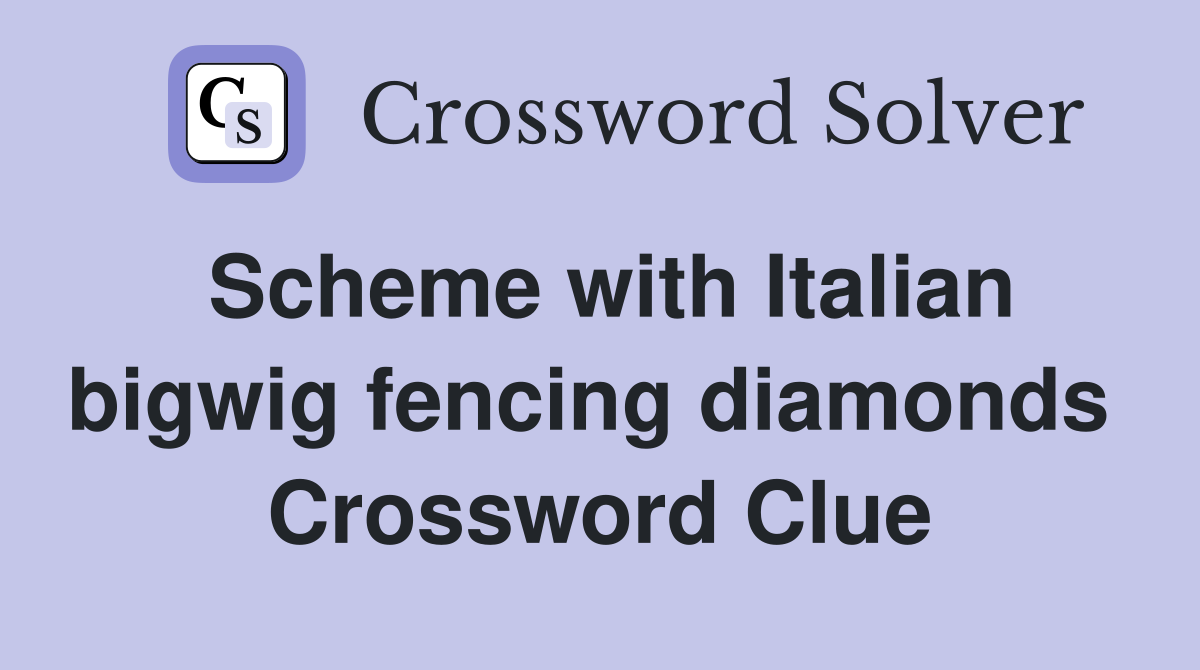 Scheme with Italian bigwig fencing diamonds  Crossword Clue