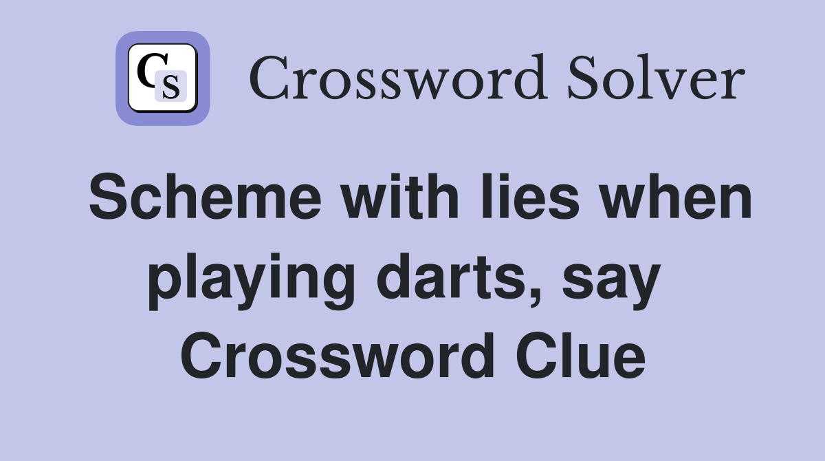 Scheme with lies when playing darts, say  Crossword Clue