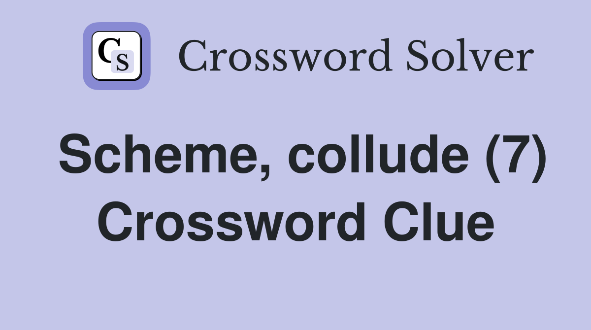 Scheme, collude (7) Crossword Clue