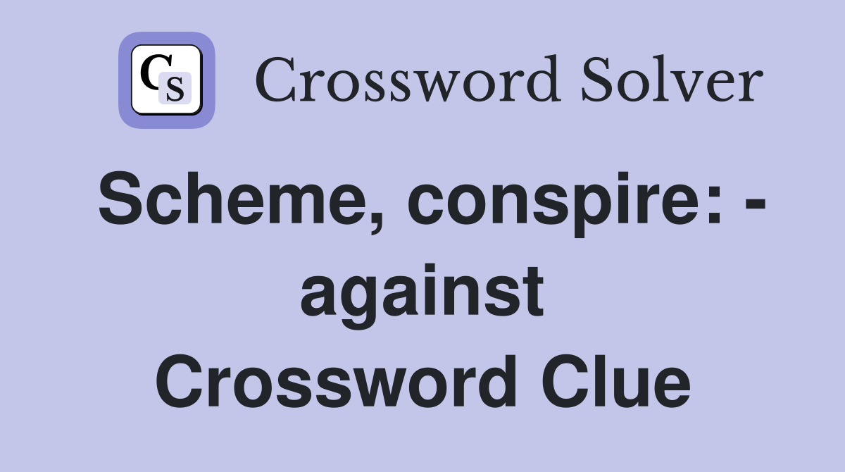 Scheme, conspire: - against Crossword Clue