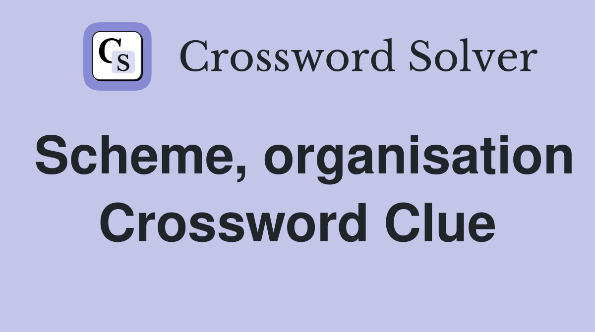 Scheme, organisation Crossword Clue