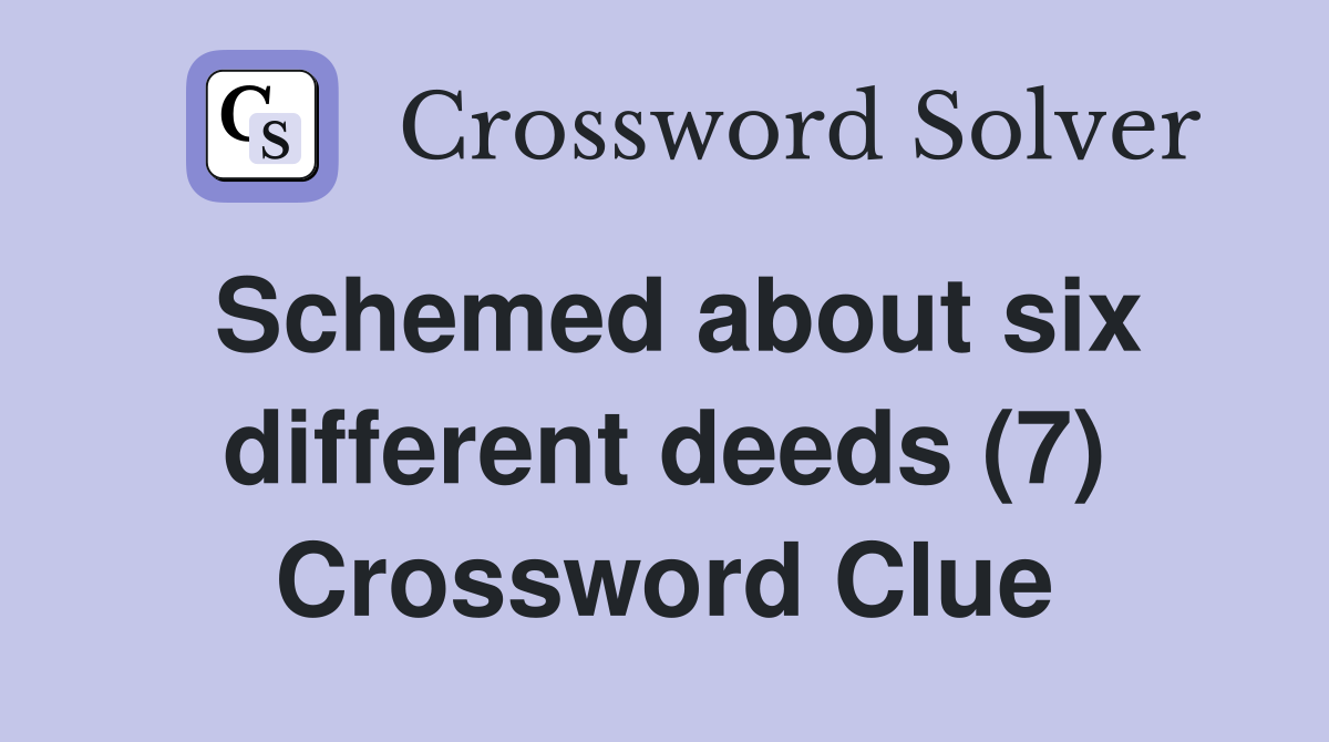 Schemed about six different deeds (7) Crossword Clue