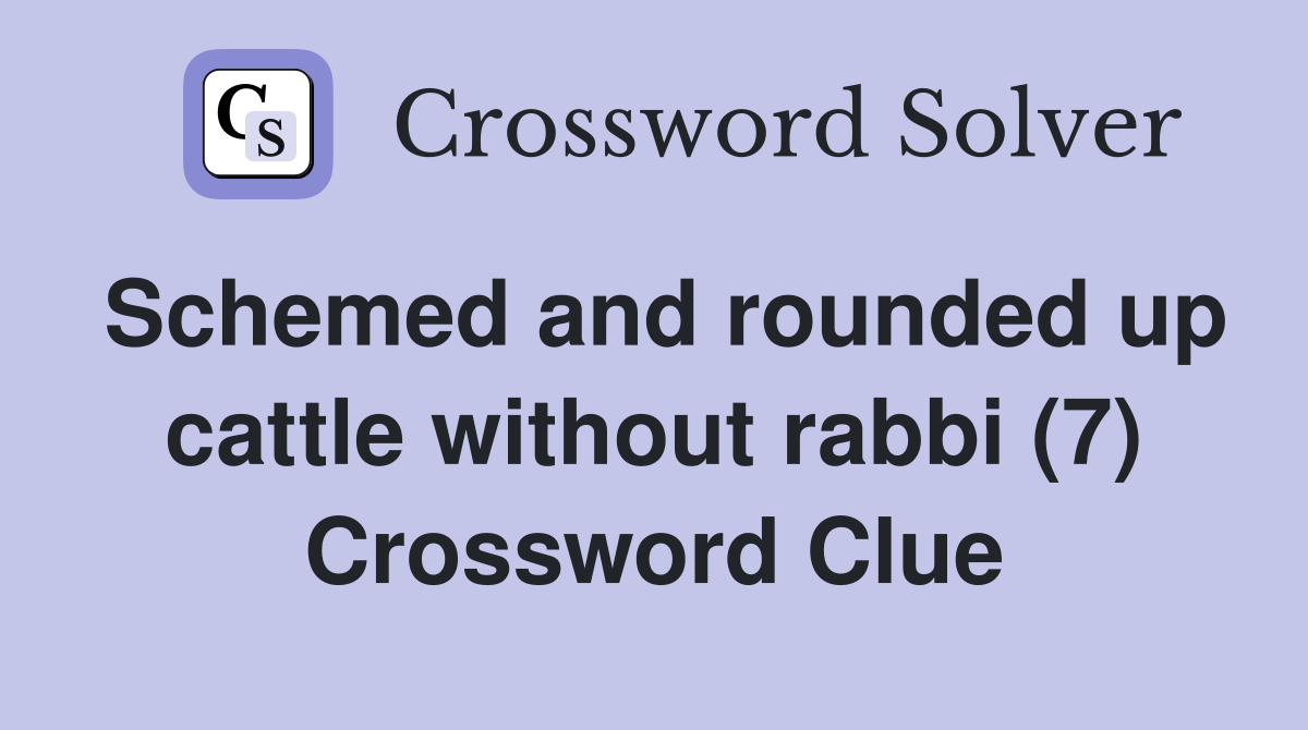 Schemed and rounded up cattle without rabbi (7) Crossword Clue