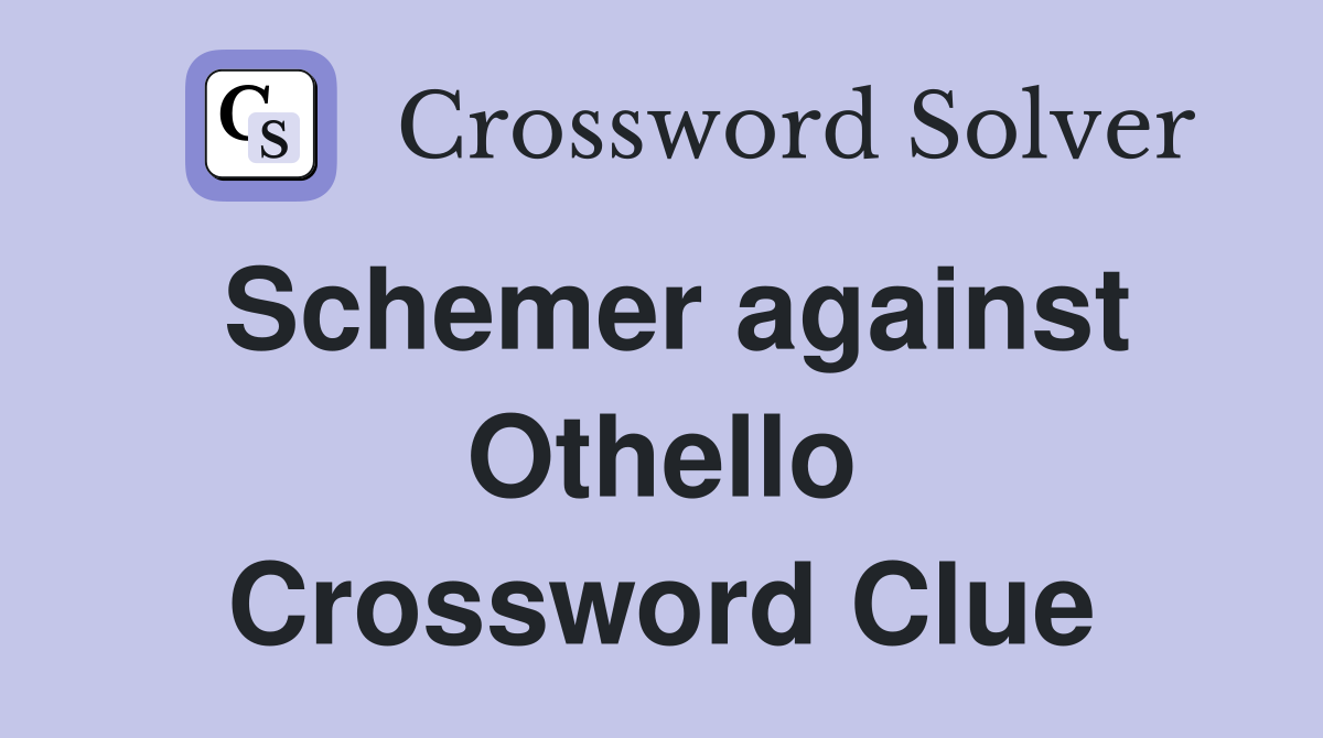 Schemer against Othello Crossword Clue