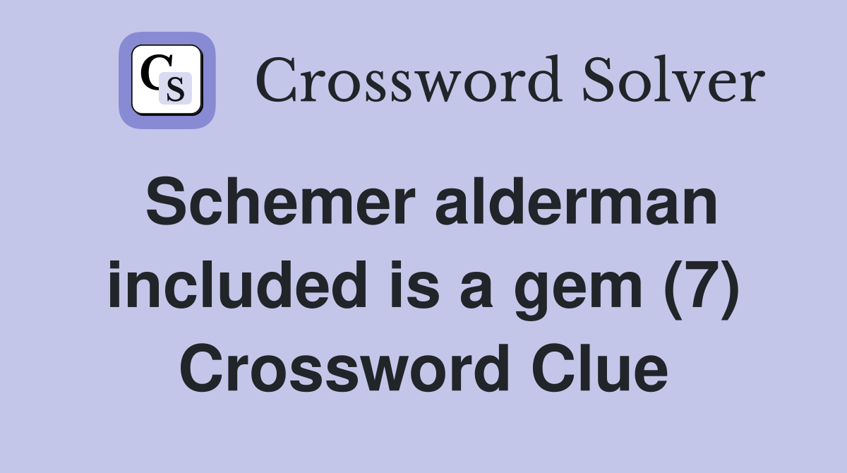 Schemer alderman included is a gem (7) Crossword Clue