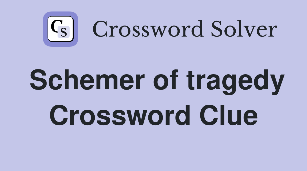 Schemer of tragedy Crossword Clue