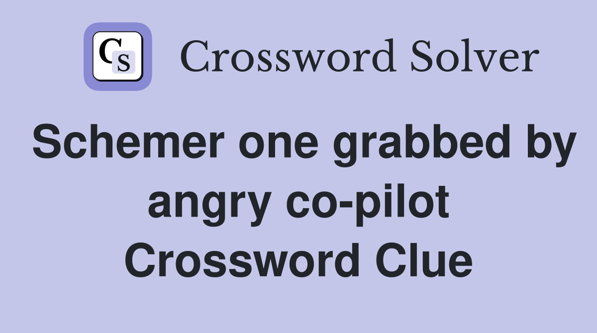 Schemer one grabbed by angry co-pilot Crossword Clue