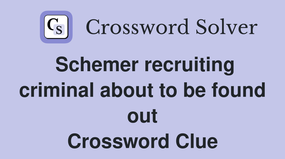 Schemer recruiting criminal about to be found out Crossword Clue