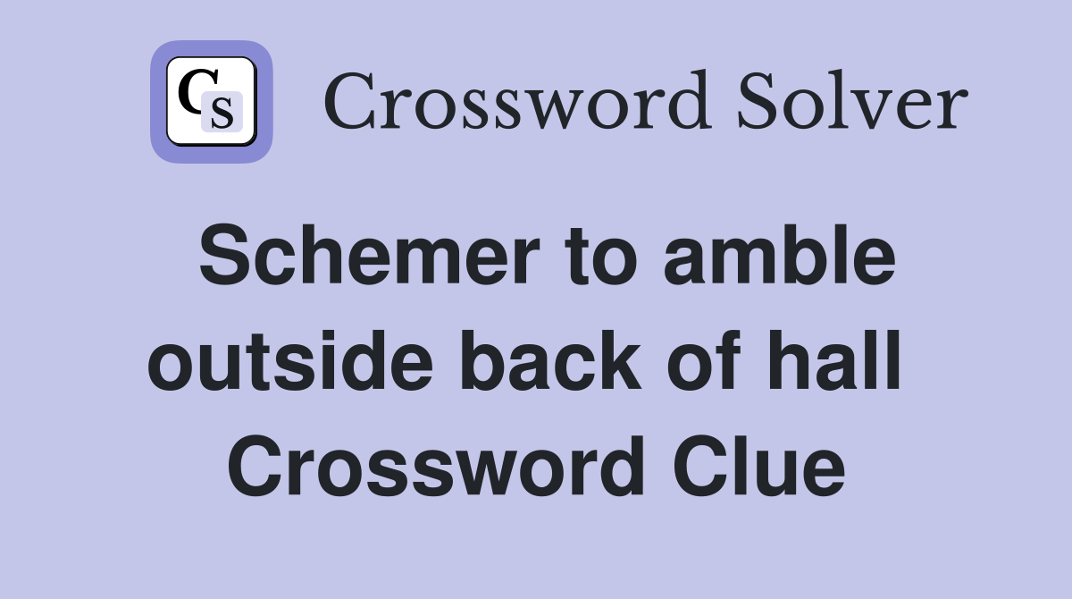 Schemer to amble outside back of hall  Crossword Clue