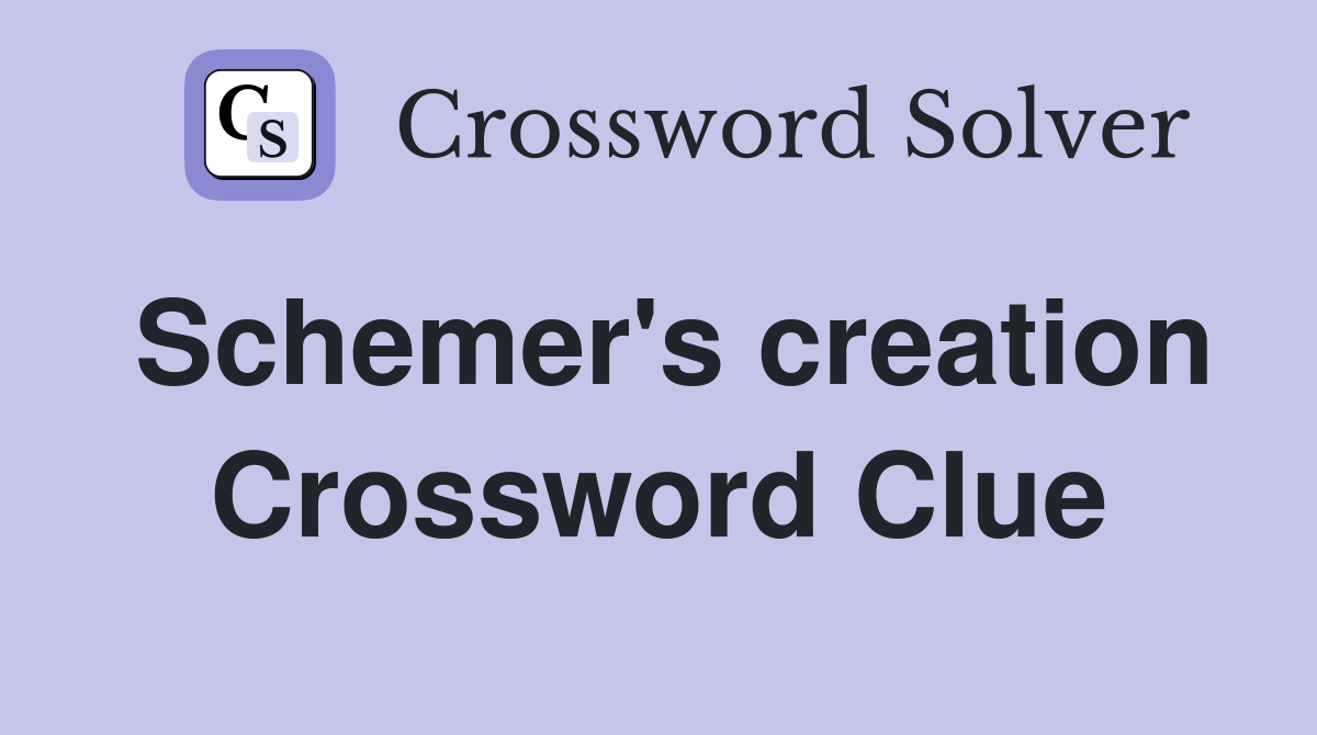 Schemer's creation Crossword Clue