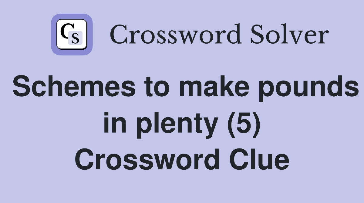 Schemes to make pounds in plenty (5) Crossword Clue