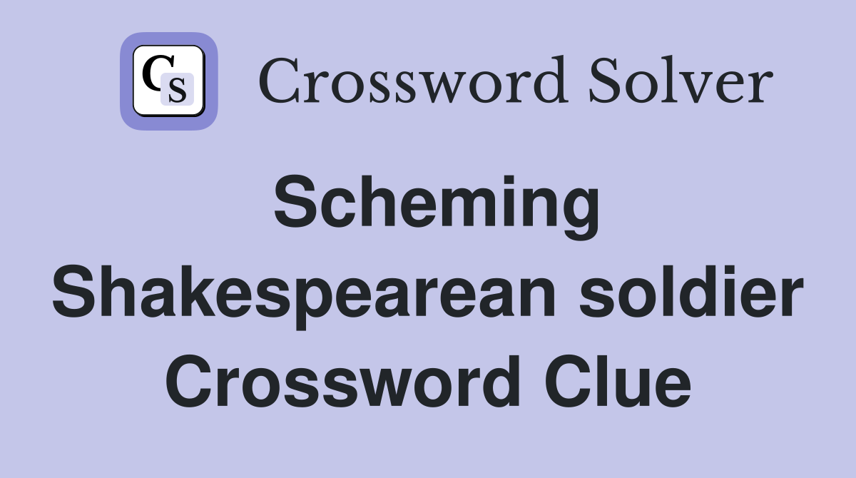 Scheming Shakespearean soldier Crossword Clue