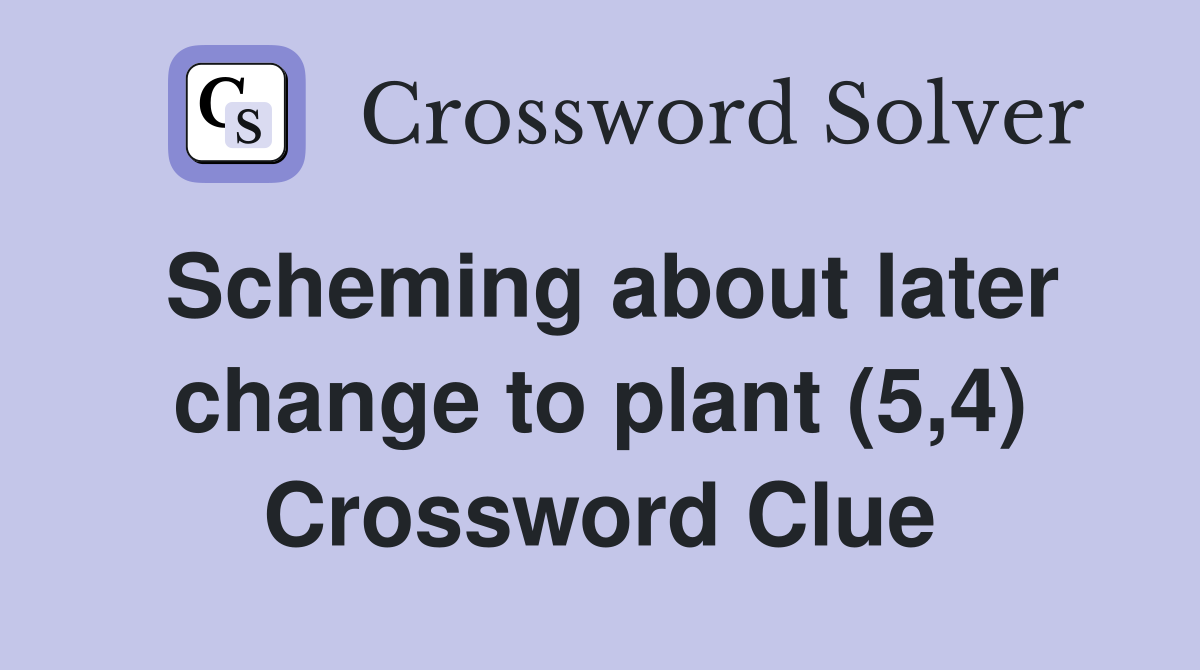 Scheming about later change to plant (5,4) Crossword Clue