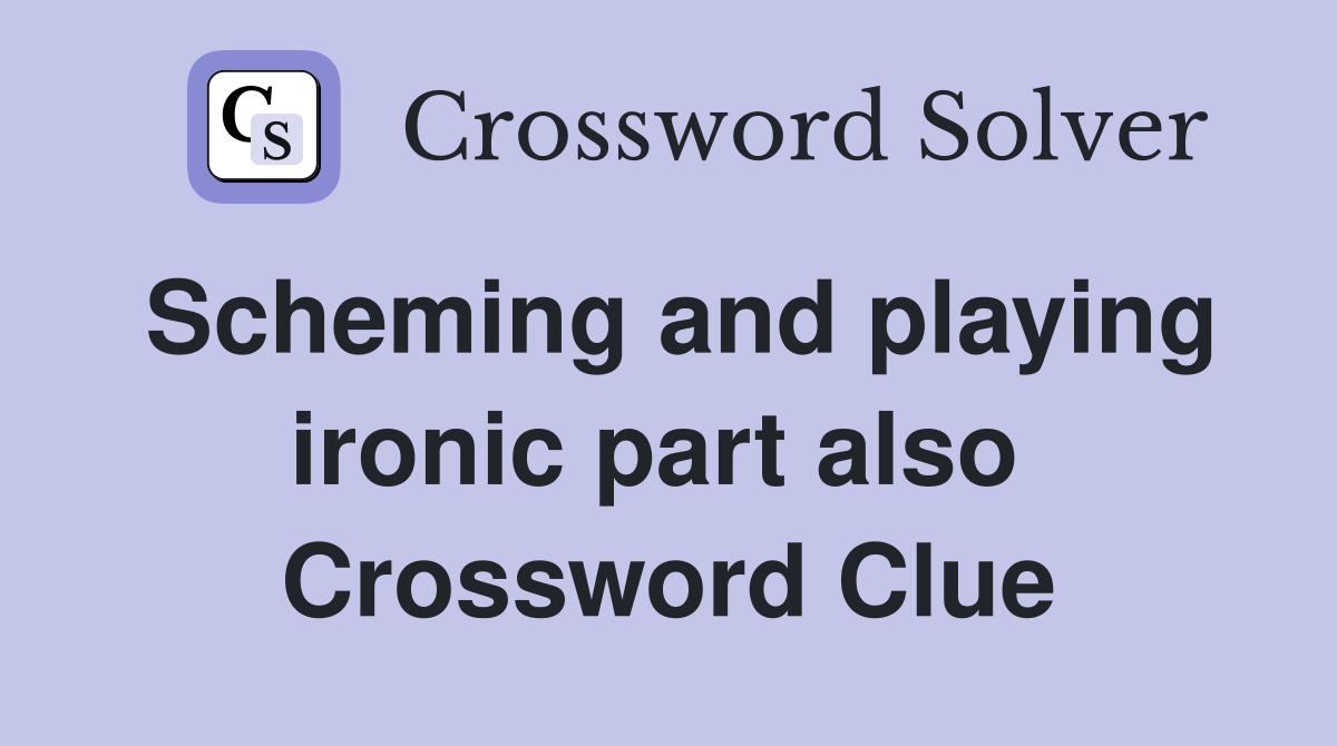 Scheming and playing ironic part also  Crossword Clue