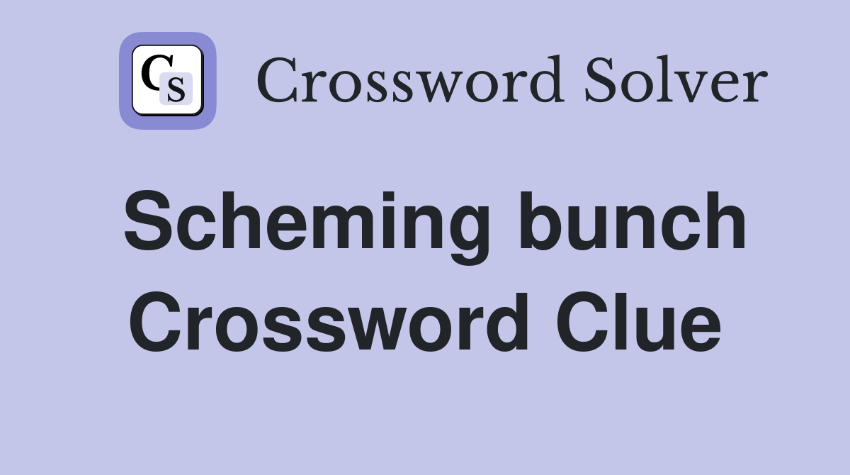 Scheming bunch Crossword Clue