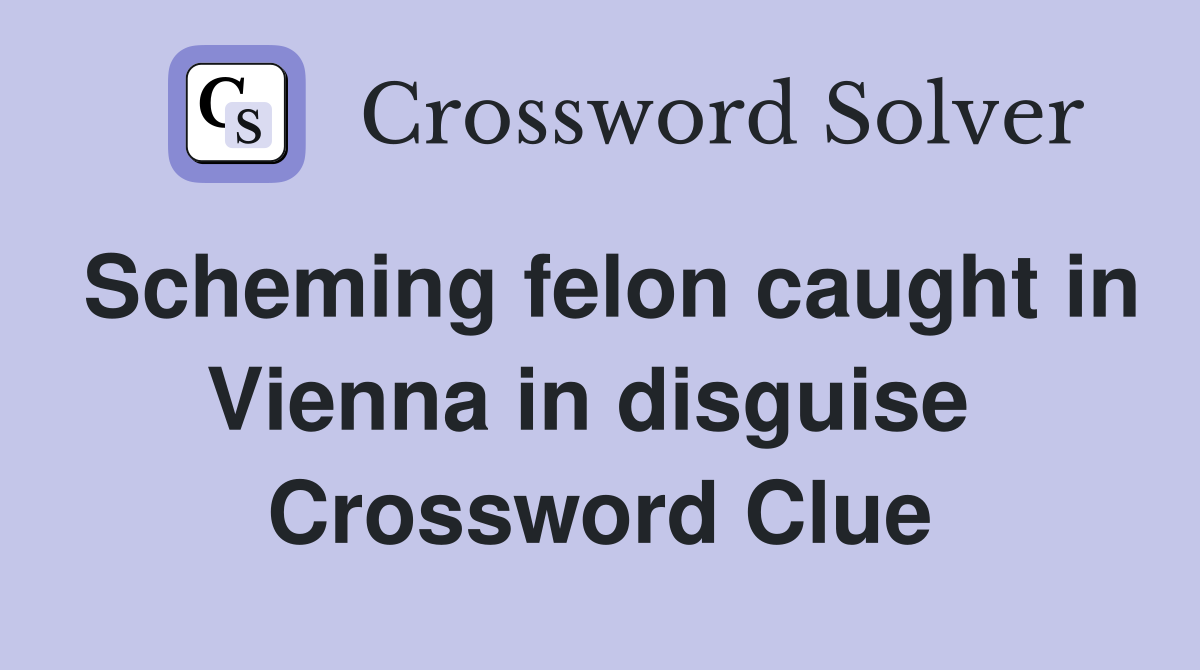 Scheming felon caught in Vienna in disguise  Crossword Clue