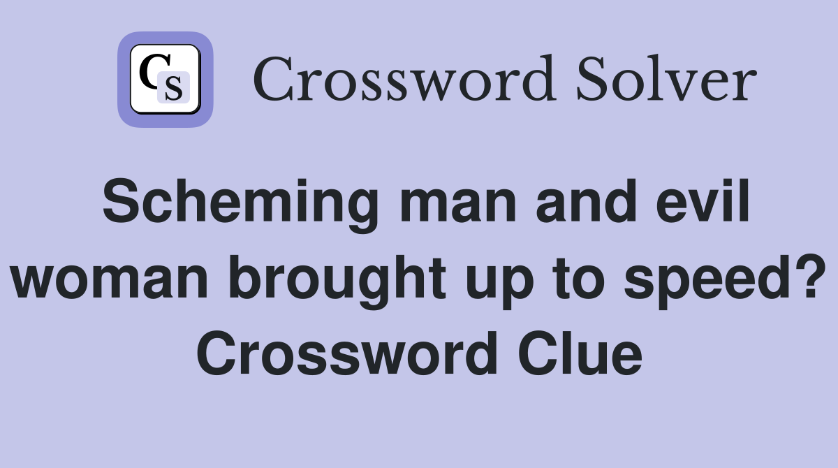 Scheming man and evil woman brought up to speed? Crossword Clue