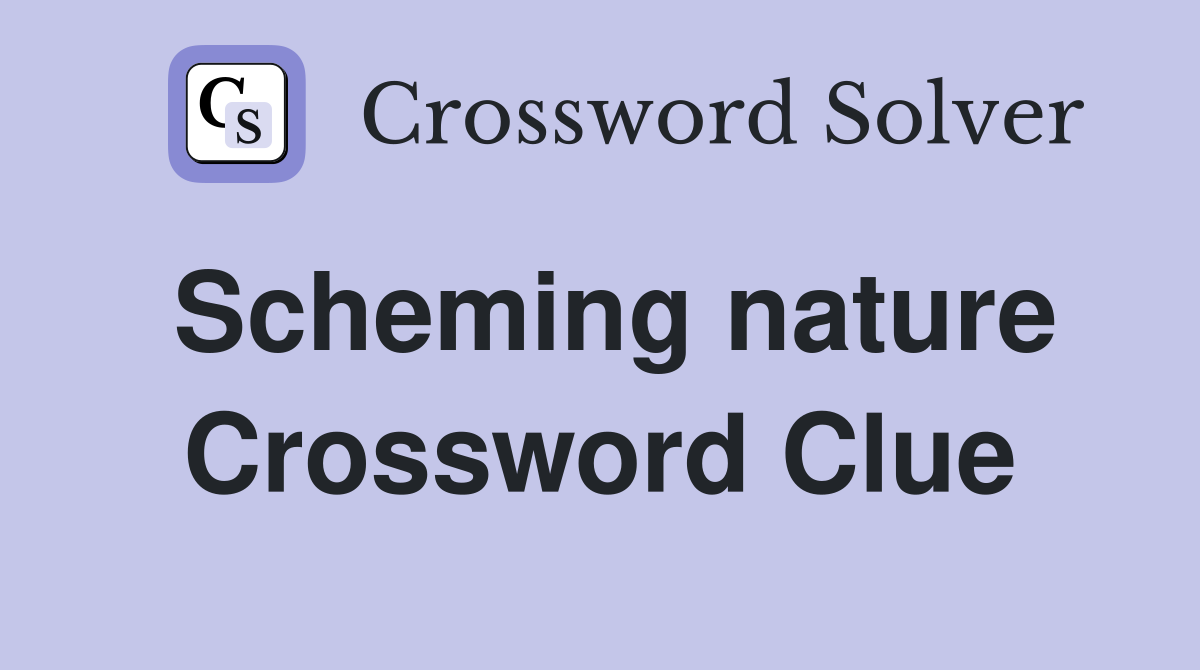 Scheming nature Crossword Clue