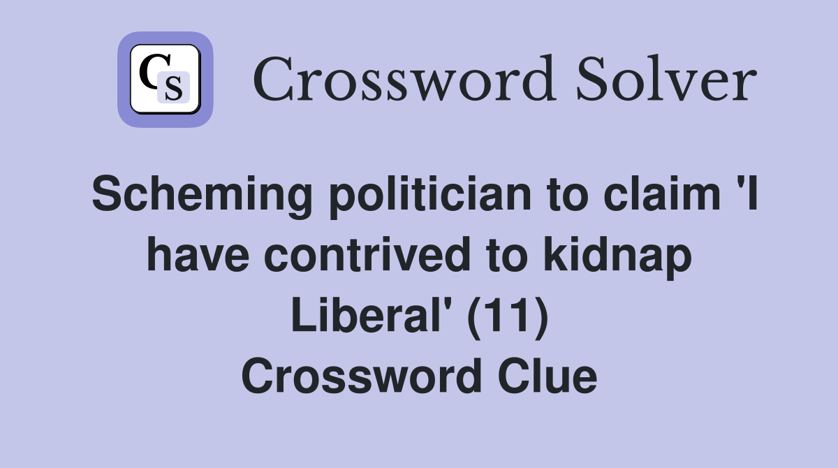 Scheming politician to claim 'I have contrived to kidnap Liberal' (11) Crossword Clue