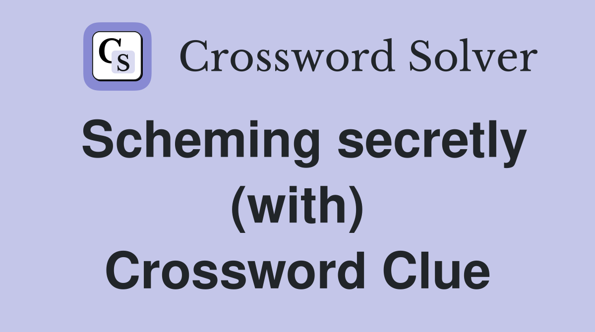 Scheming secretly (with) Crossword Clue