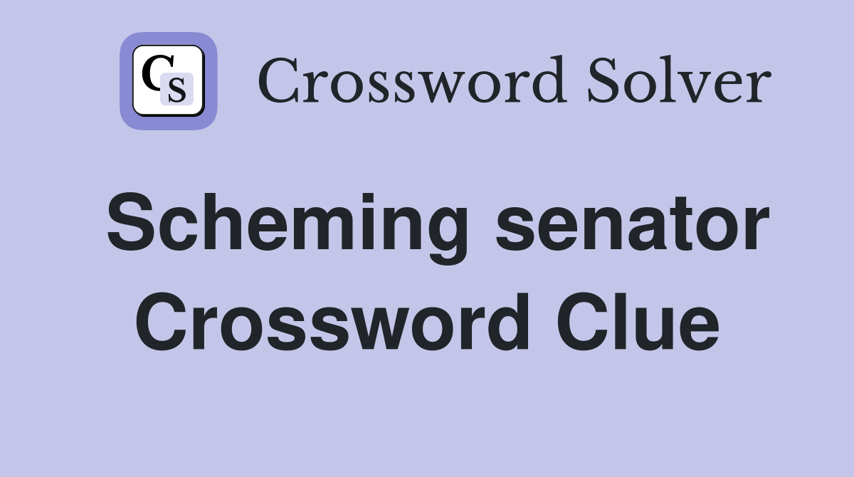 Scheming senator Crossword Clue