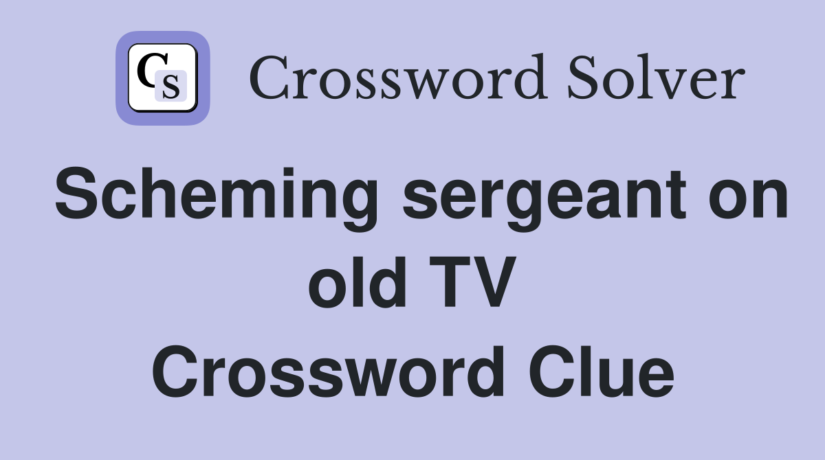 Scheming sergeant on old TV Crossword Clue